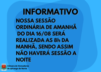 INFORMATIVO - NOSSA SESSÃO ORDINÁRIA DO DIA 16/08 SERÁ REALIZADA AS 8H DA MANHÃ