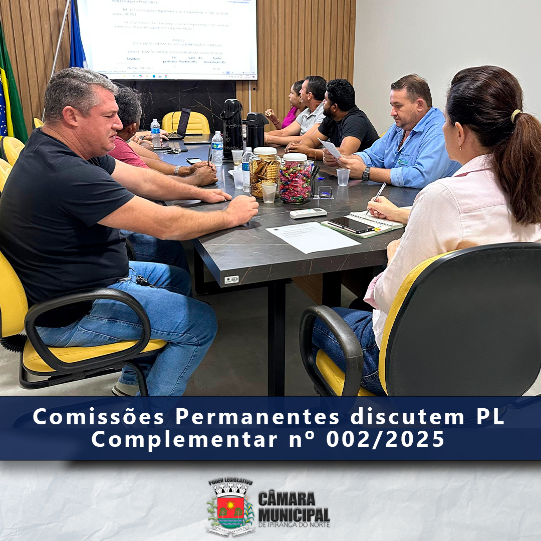 COMISSÕES PERMANENTES DISCUTEM PL COMPLEMENTAR Nº 002/2025