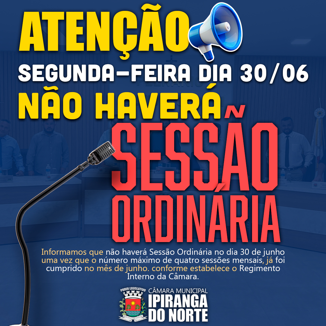 DIA 30/06 PRÓXIMA SEGUNDA-FEIRA NÃO HAVERÁ SESSÃO ORDINÁRIA