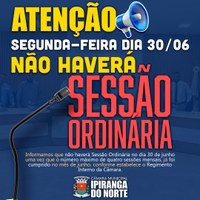 DIA 30/06 PRÓXIMA SEGUNDA-FEIRA NÃO HAVERÁ SESSÃO ORDINÁRIA
