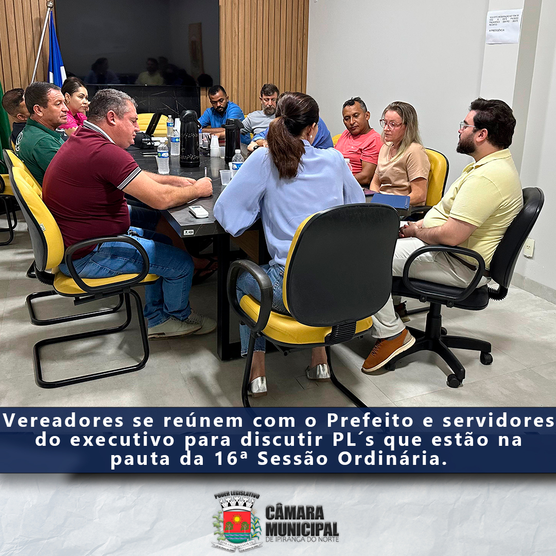 REUNIÃO COM O EXECUTIVO PARA ESCLARECER OS PROJETOS DE LEI QUE ESTÃO NA PAUTA DA 16ª SESSÃO