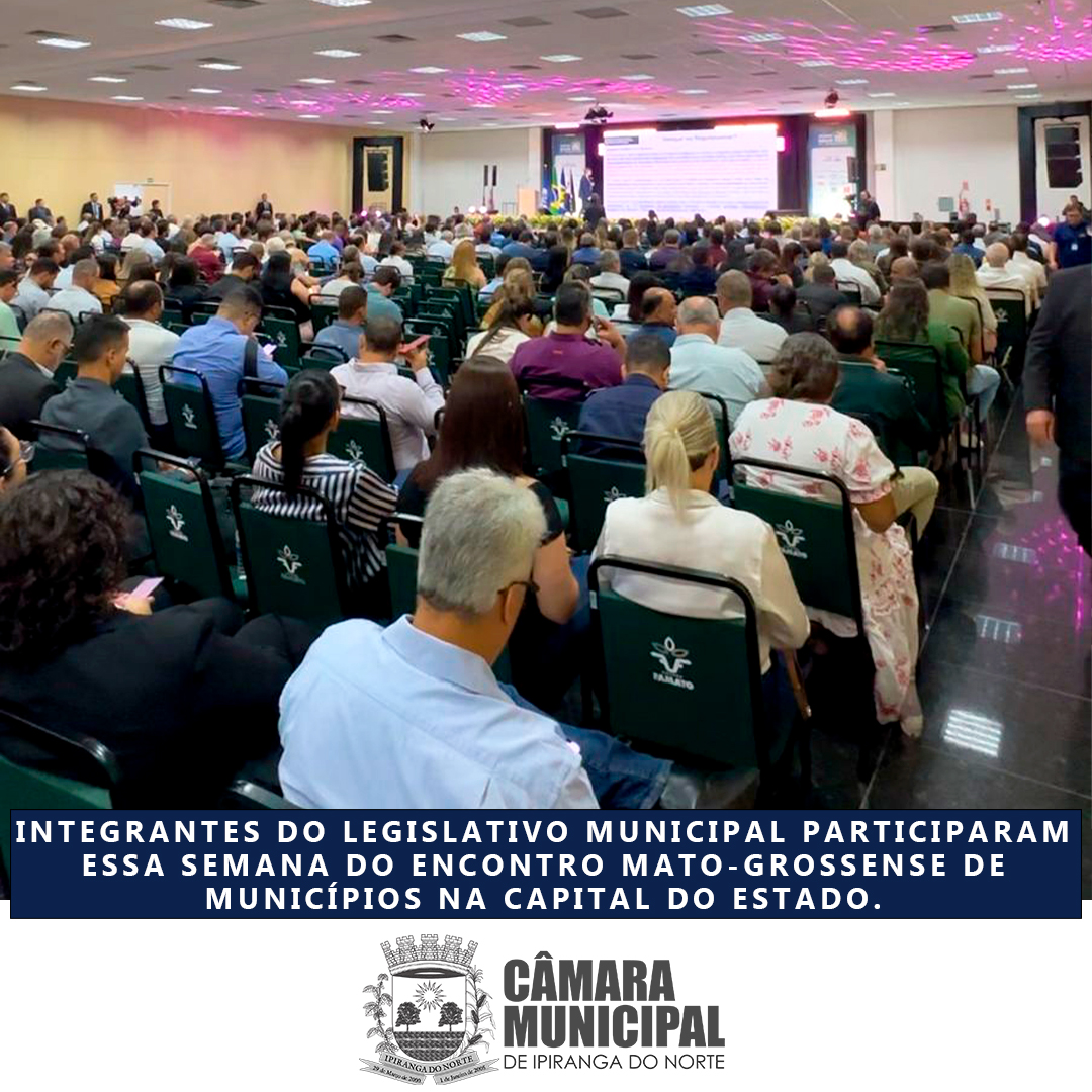 INTEGRANTES DO LEGISLATIVO PARTICIPARAM ESSA SEMANA DO ENCONTRO MATO-GROSSENSE DE MUNICÍPIOS, NA CAPITAL DO ESTADO