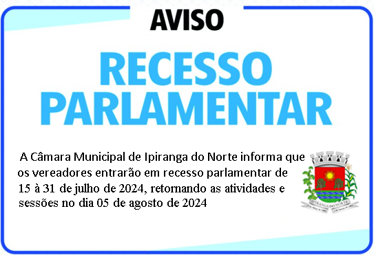 Vereadores entram em recesso parlamentar na Câmara Municipal de Ipiranga do Norte de 15 a 31 de julho de 2024
